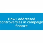 How I addressed controversies in campaign finance