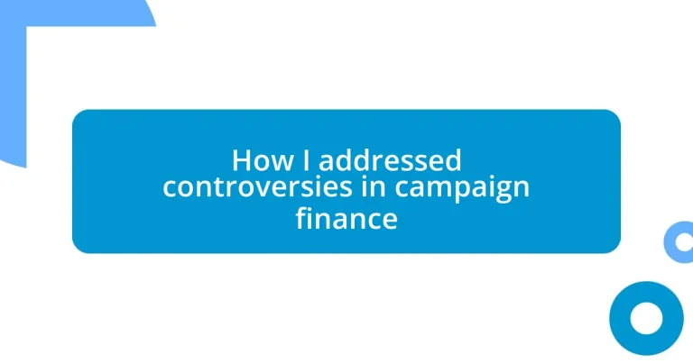 How I addressed controversies in campaign finance