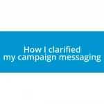 How I clarified my campaign messaging