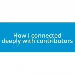 How I connected deeply with contributors