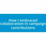 How I embraced collaboration in campaign contributions