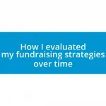 How I evaluated my fundraising strategies over time