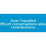 How I handled difficult conversations about contributions