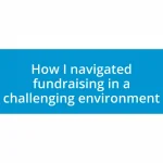 How I navigated fundraising in a challenging environment