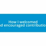 How I welcomed and encouraged contributions