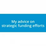 My advice on strategic funding efforts