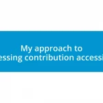 My approach to addressing contribution accessibility