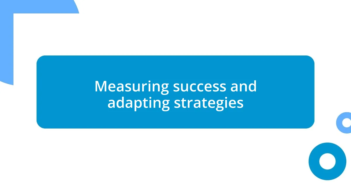 Measuring success and adapting strategies