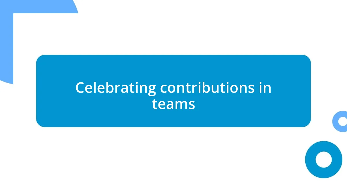 Celebrating contributions in teams