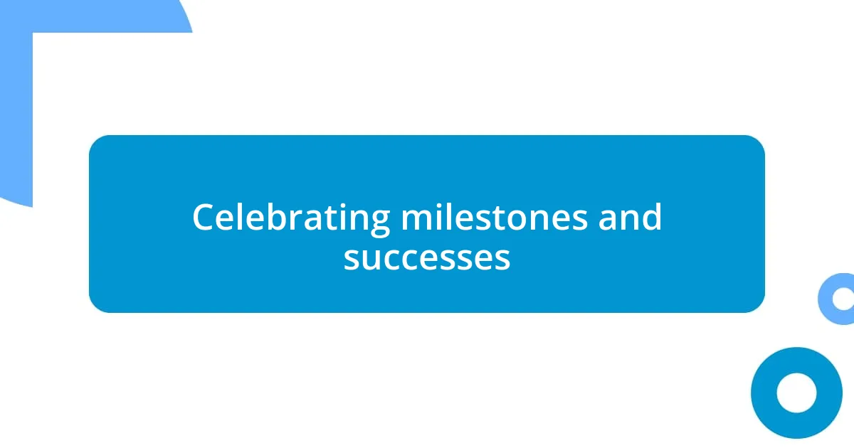 Celebrating milestones and successes