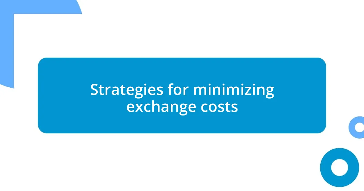 Strategies for minimizing exchange costs