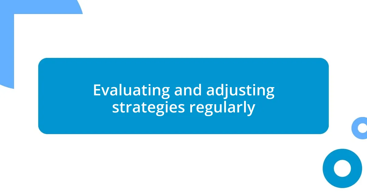 Evaluating and adjusting strategies regularly