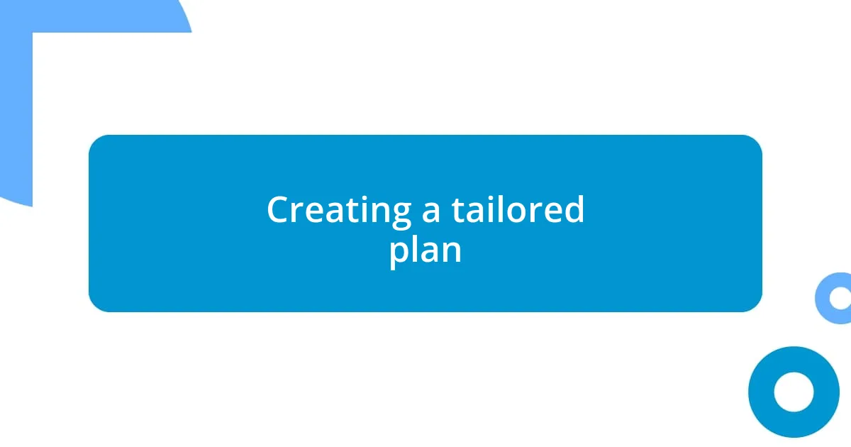 Creating a tailored plan