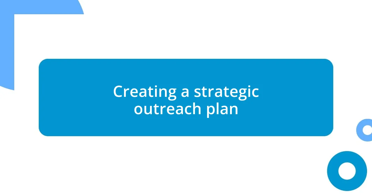 Creating a strategic outreach plan