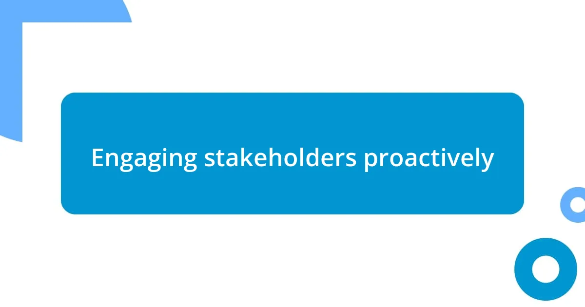 Engaging stakeholders proactively