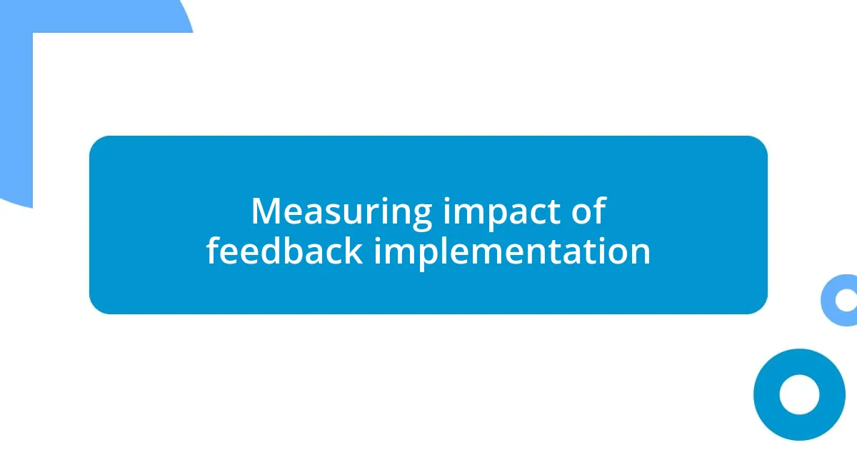 Measuring impact of feedback implementation