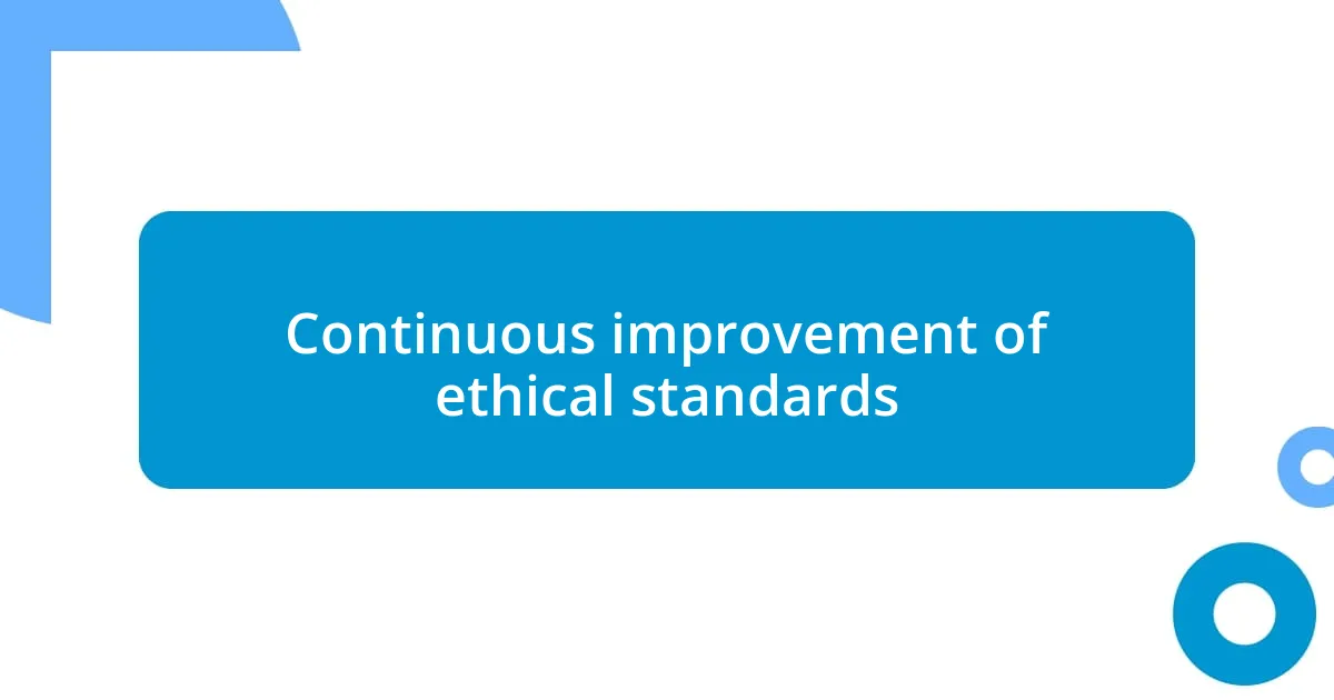 Continuous improvement of ethical standards