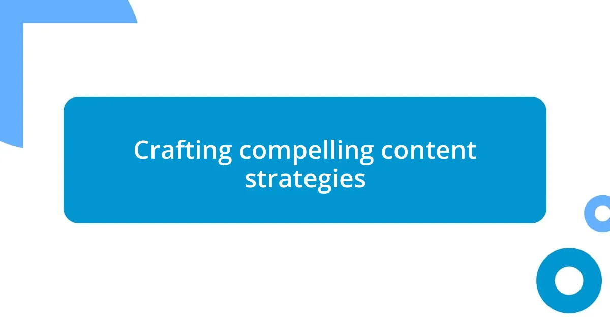 Crafting compelling content strategies