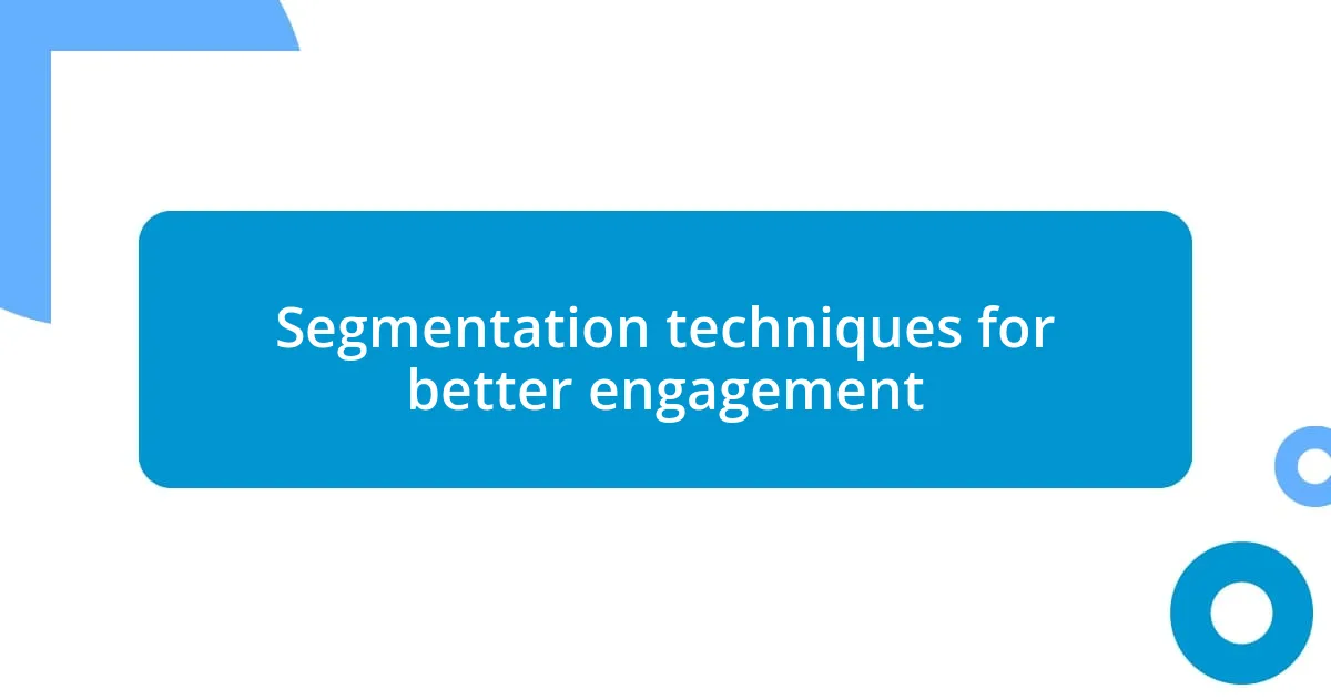 Segmentation techniques for better engagement