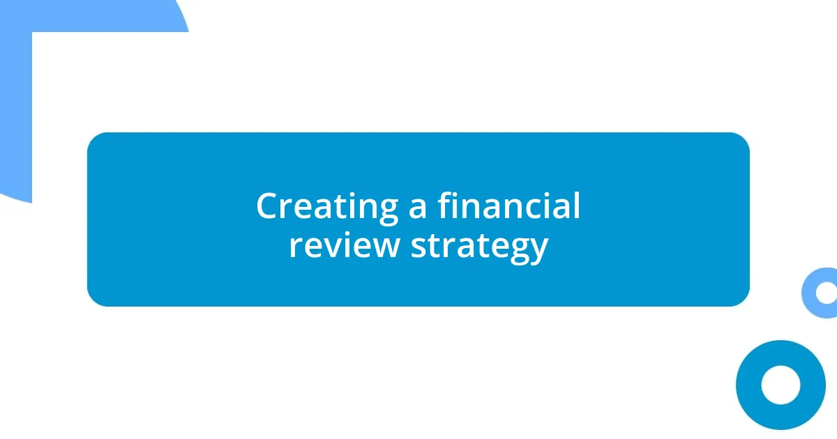 Creating a financial review strategy