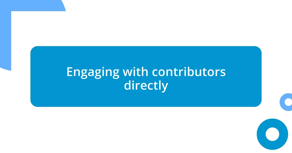 Engaging with contributors directly