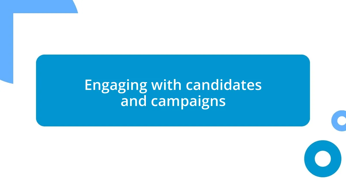 Engaging with candidates and campaigns