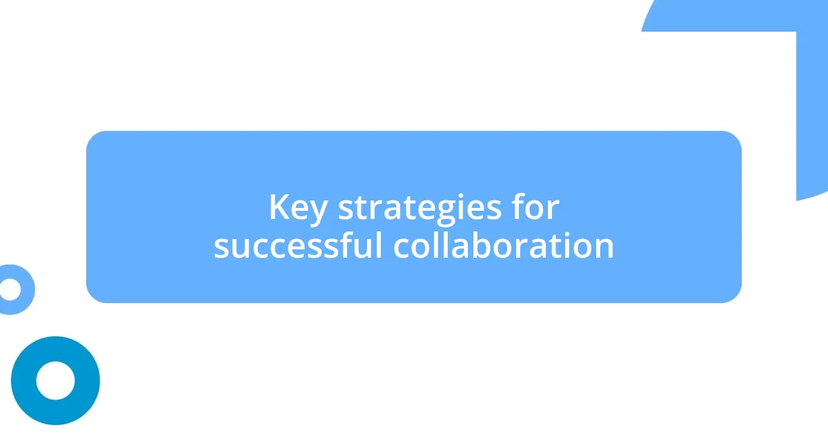 Key strategies for successful collaboration