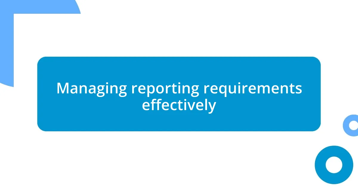 Managing reporting requirements effectively