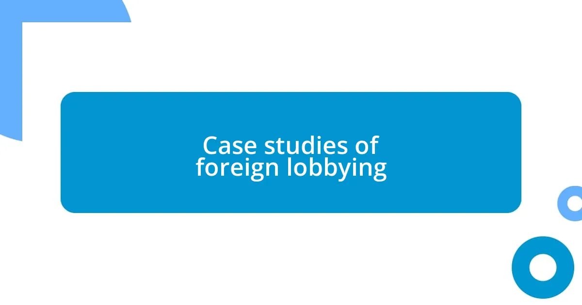 Case studies of foreign lobbying