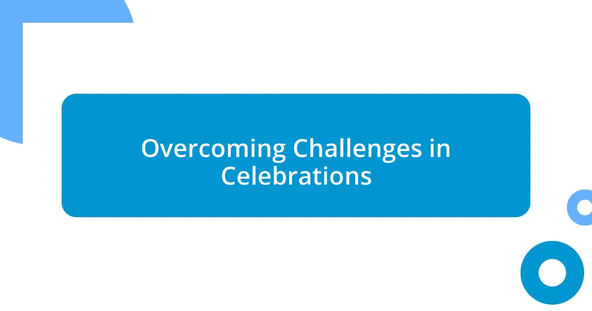 Overcoming Challenges in Celebrations