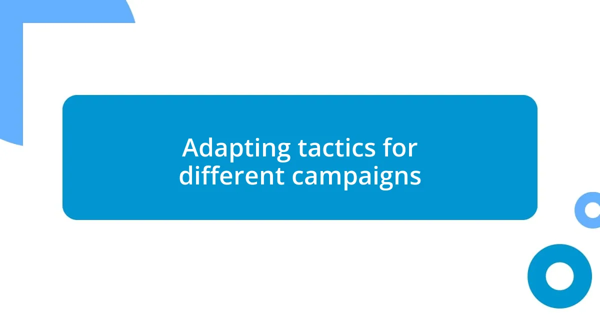 Adapting tactics for different campaigns