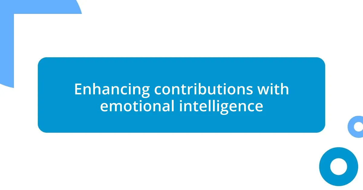 Enhancing contributions with emotional intelligence