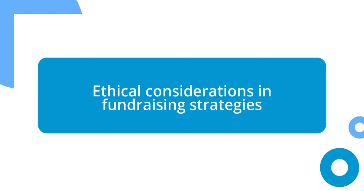Ethical considerations in fundraising strategies